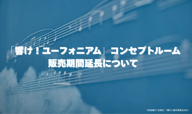 「響け！ユーフォニアム」コンセプトルーム販売期間延長のお知らせ